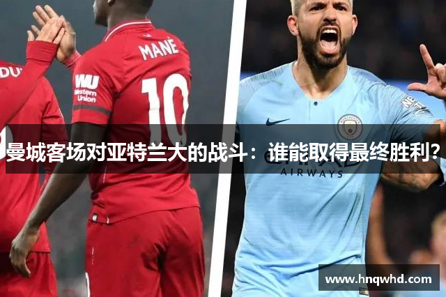 曼城客场对亚特兰大的战斗：谁能取得最终胜利？