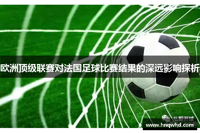 欧洲顶级联赛对法国足球比赛结果的深远影响探析