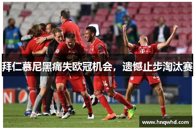 拜仁慕尼黑痛失欧冠机会，遗憾止步淘汰赛