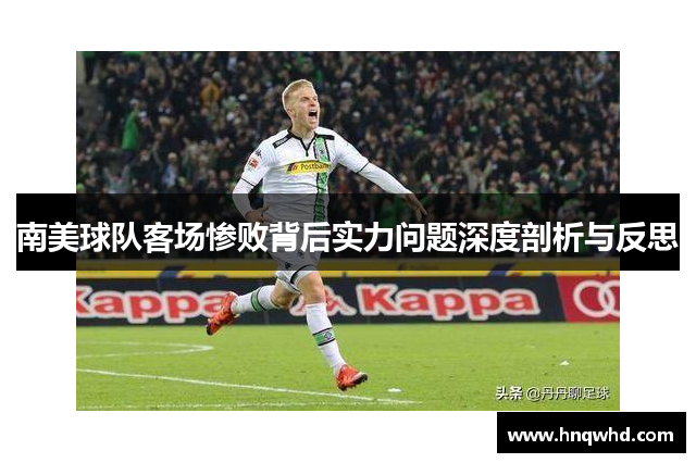 南美球队客场惨败背后实力问题深度剖析与反思