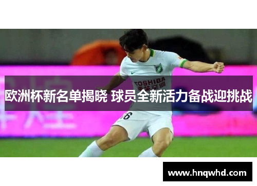 欧洲杯新名单揭晓 球员全新活力备战迎挑战