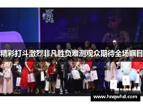 精彩打斗激烈非凡胜负难测观众期待全场瞩目