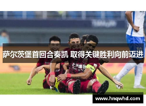 萨尔茨堡首回合奏凯 取得关键胜利向前迈进