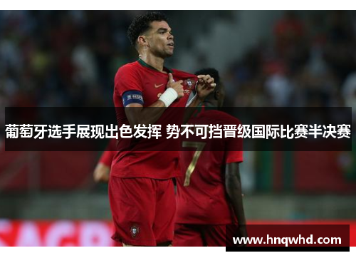 葡萄牙选手展现出色发挥 势不可挡晋级国际比赛半决赛