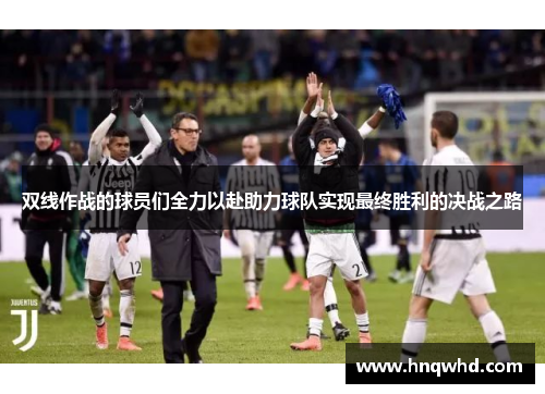 双线作战的球员们全力以赴助力球队实现最终胜利的决战之路