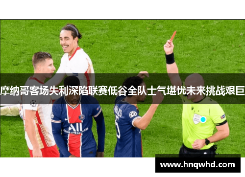 摩纳哥客场失利深陷联赛低谷全队士气堪忧未来挑战艰巨