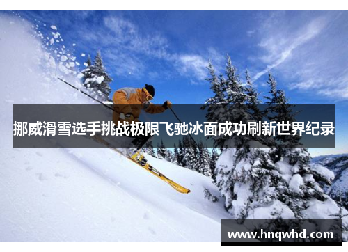 挪威滑雪选手挑战极限飞驰冰面成功刷新世界纪录