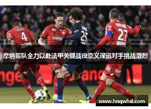 摩纳哥队全力以赴法甲关键战役意义深远对手挑战激烈