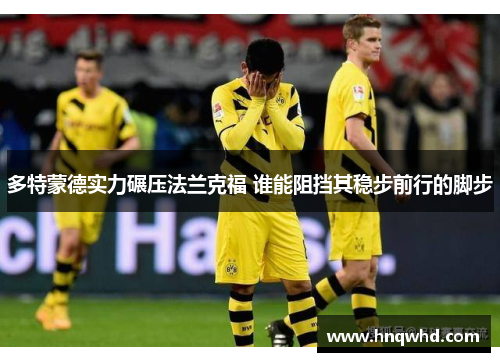 多特蒙德实力碾压法兰克福 谁能阻挡其稳步前行的脚步