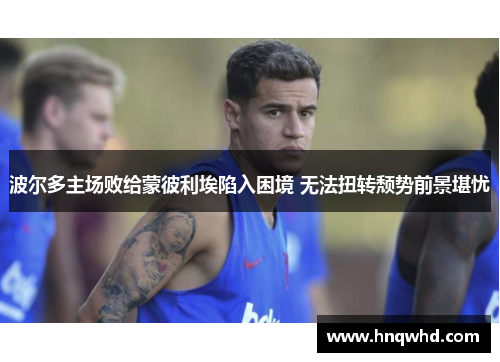 波尔多主场败给蒙彼利埃陷入困境 无法扭转颓势前景堪忧