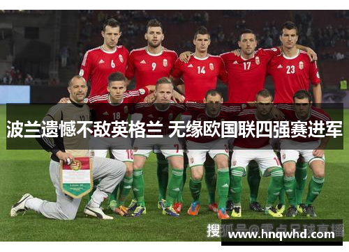 波兰遗憾不敌英格兰 无缘欧国联四强赛进军