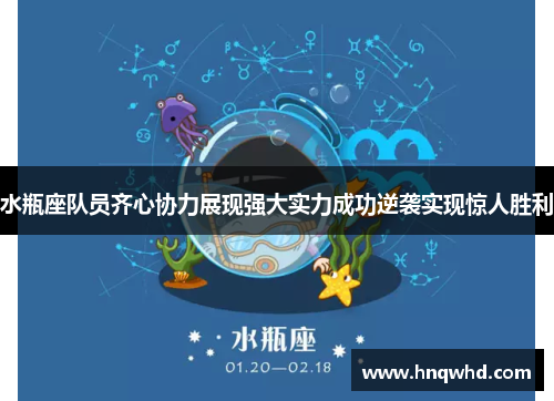 水瓶座队员齐心协力展现强大实力成功逆袭实现惊人胜利